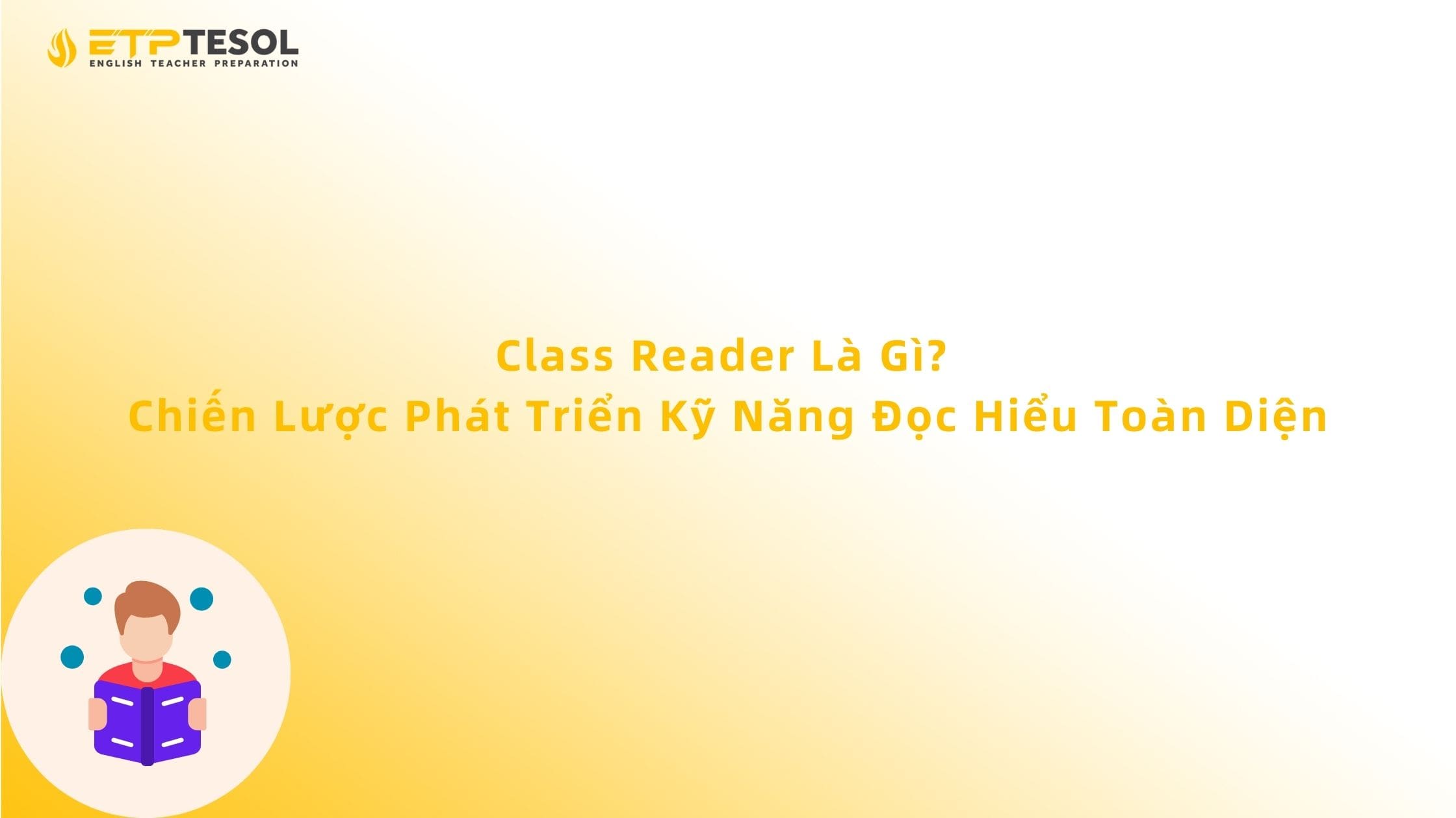 Class Reader Là Gì? Chiến Lược Phát Triển Kỹ Năng Đọc Hiểu Toàn Diện 13 Class Reader Là Gì? Chiến Lược Phát Triển Kỹ Năng Đọc Hiểu Toàn Diện