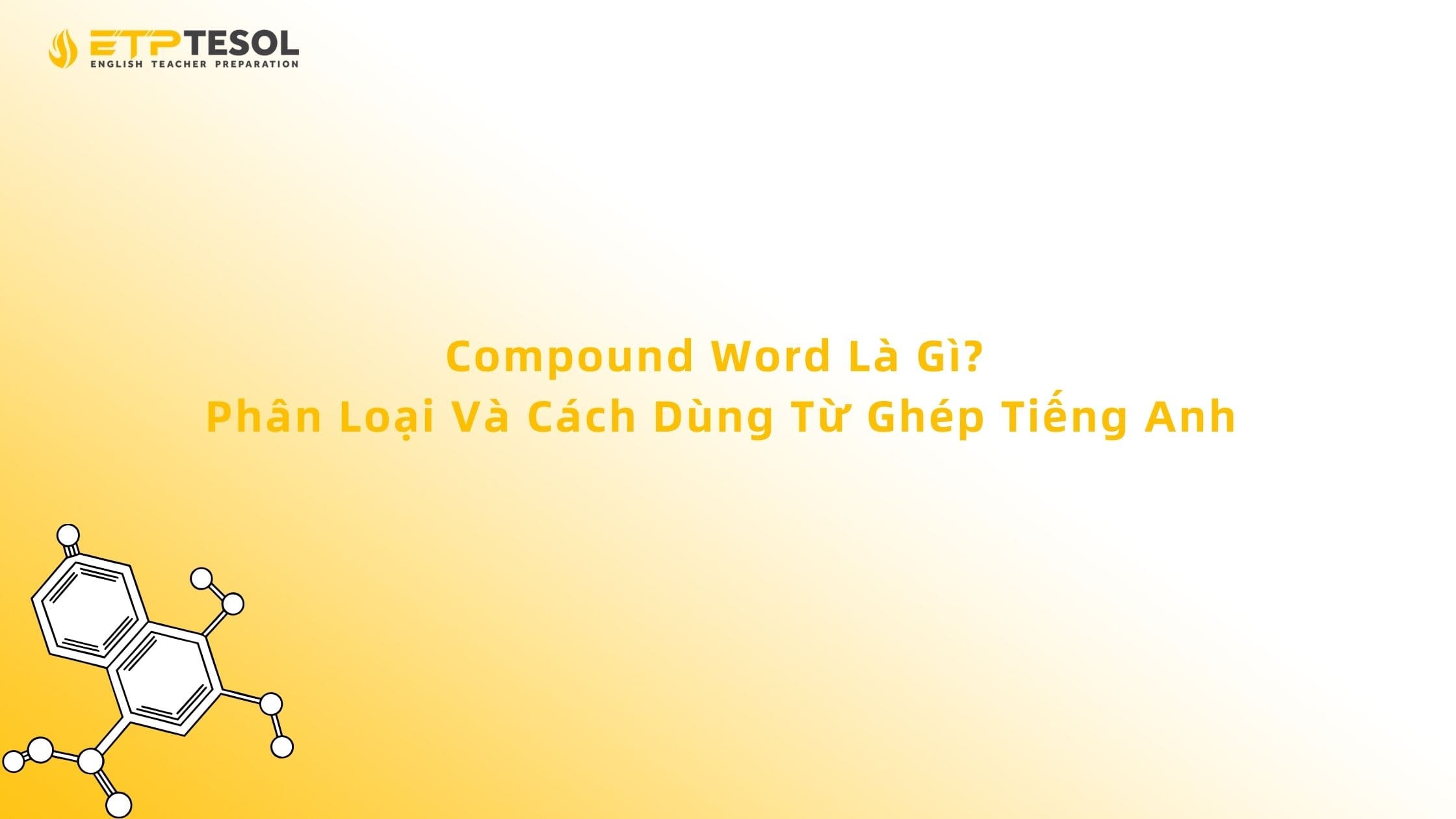 Compound Word Là Gì? Phân Loại Và Cách Dùng Từ Ghép Tiếng Anh 13 Compound Word