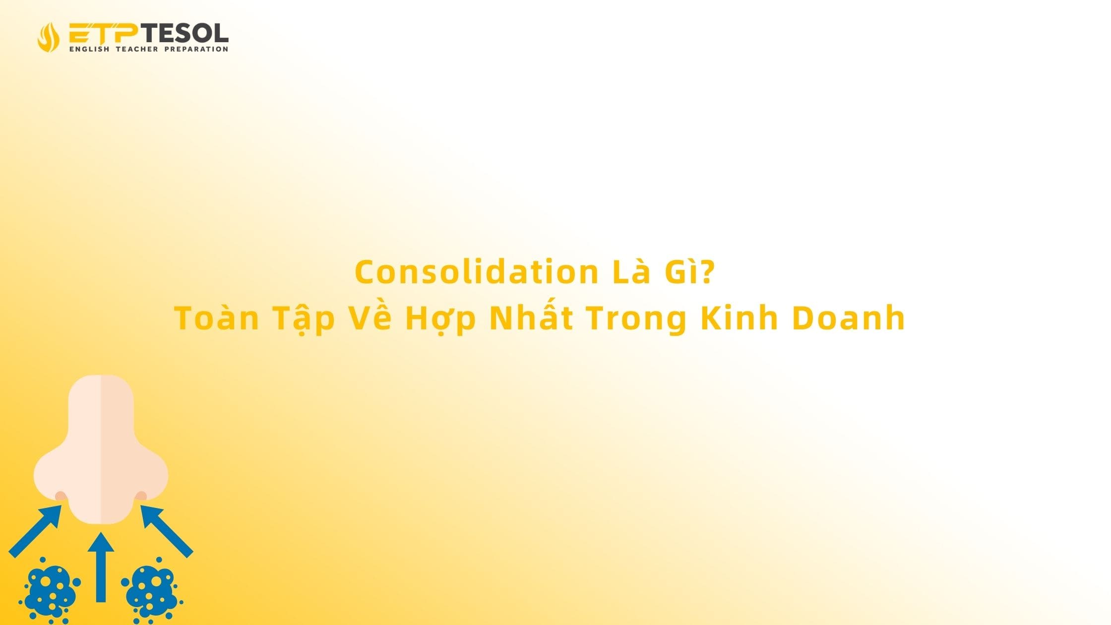 Consolidation Là Gì? Toàn Tập Về Hợp Nhất Trong Kinh Doanh