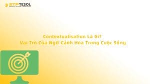Contextualisation Là Gì? Vai Trò Của Ngữ Cảnh Hóa Trong Cuộc Sống
