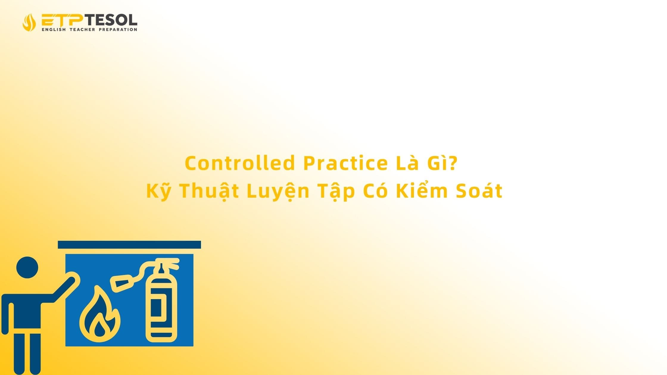 Controlled Practice Là Gì? Kỹ Thuật Luyện Tập Có Kiểm Soát 13 Controlled Practice Là Gì? Kỹ Thuật Luyện Tập Có Kiểm Soát