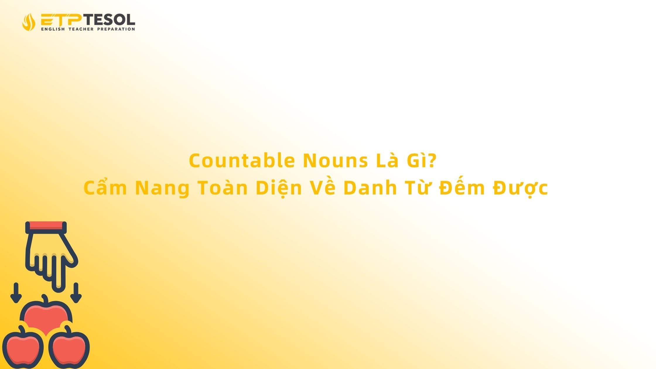 Countable Nouns Là Gì? Cẩm Nang Toàn Diện Về Danh Từ Đếm Được 13 Countable Nouns