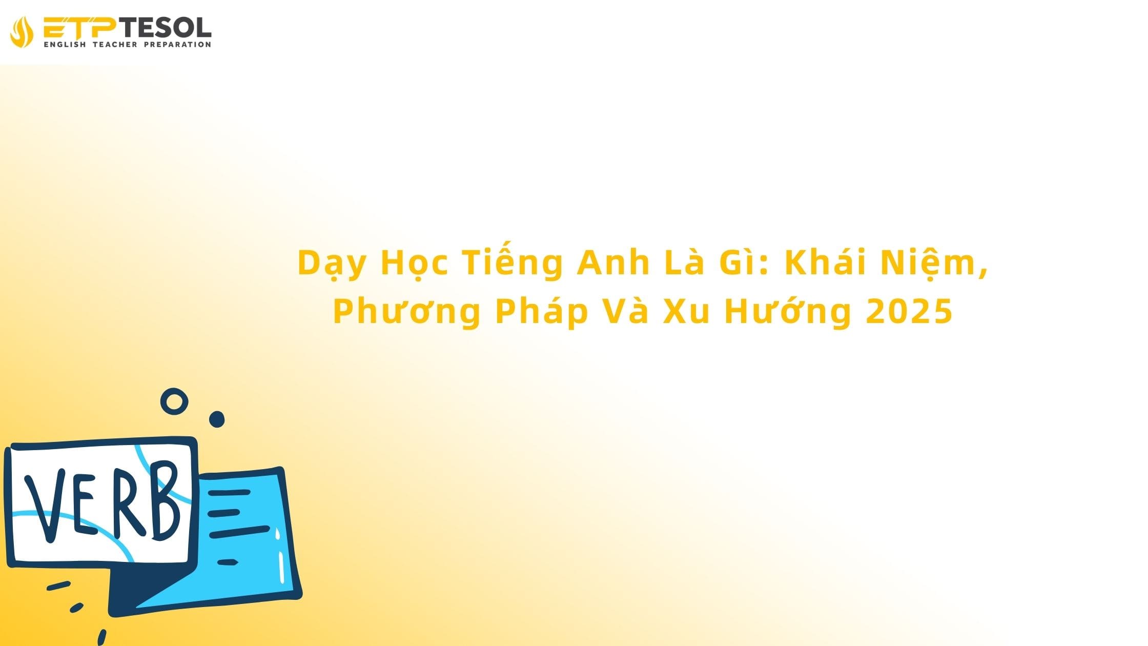 Dạy Học Tiếng Anh: Khái Niệm, Phương Pháp Và Xu Hướng 2025 13 Dạy Học Tiếng Anh Là Gì: Khái Niệm, Phương Pháp Và Xu Hướng 2025