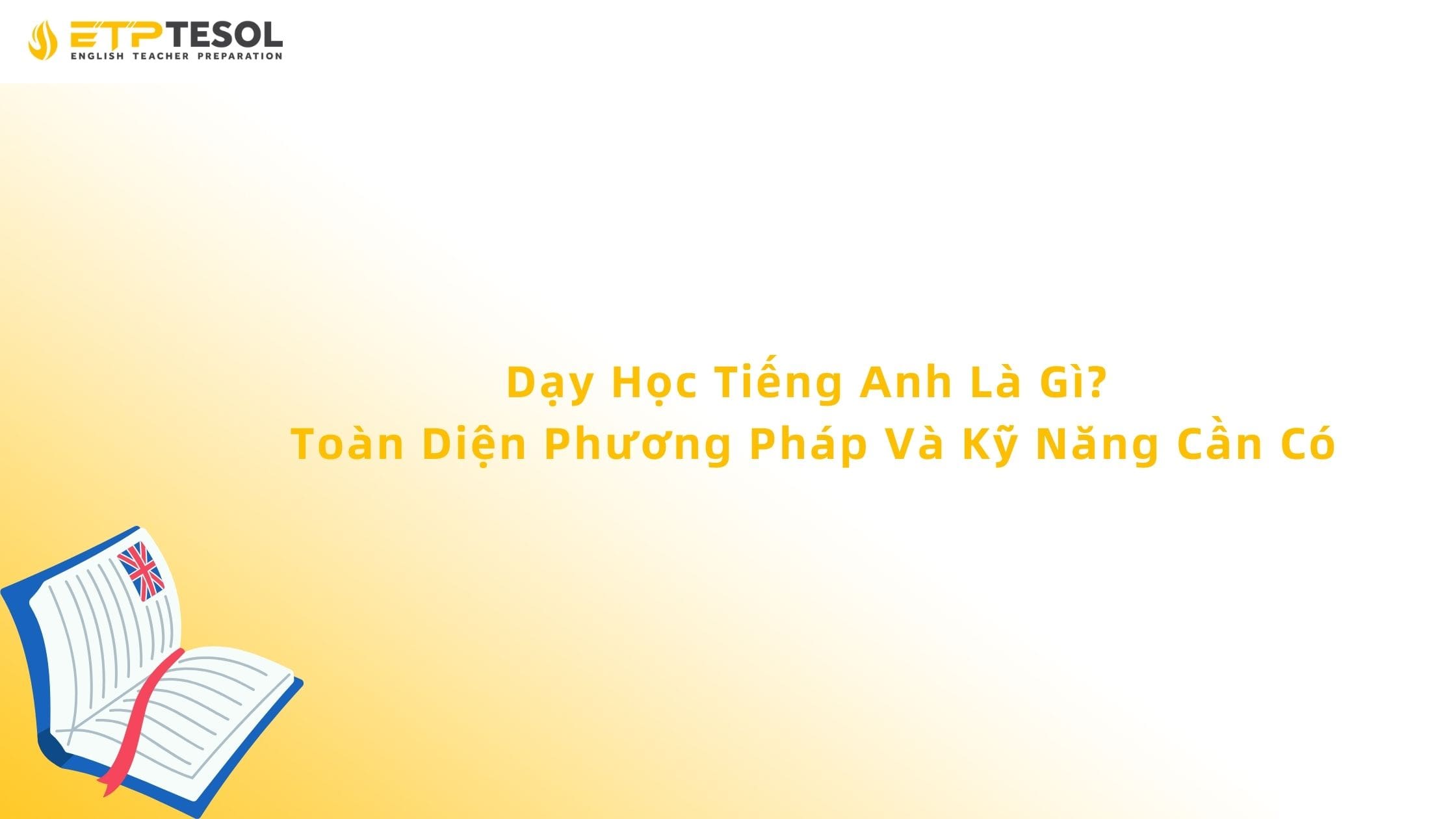 Dạy Học Tiếng Anh Là Gì? Toàn Diện Phương Pháp Và Kỹ Năng Cần Có