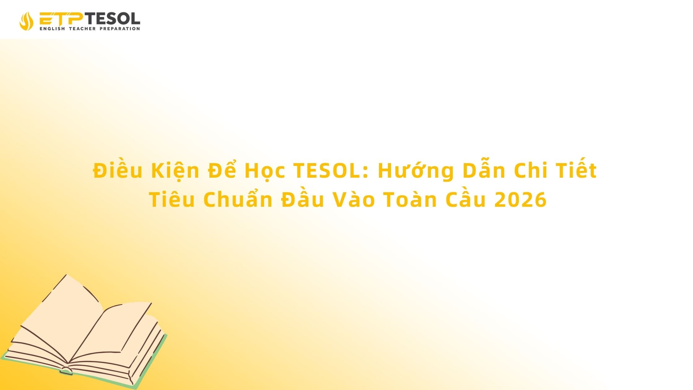 Điều Kiện Để Học TESOL: Hướng Dẫn Chi Tiết Tiêu Chuẩn Đầu Vào Toàn Cầu 2026