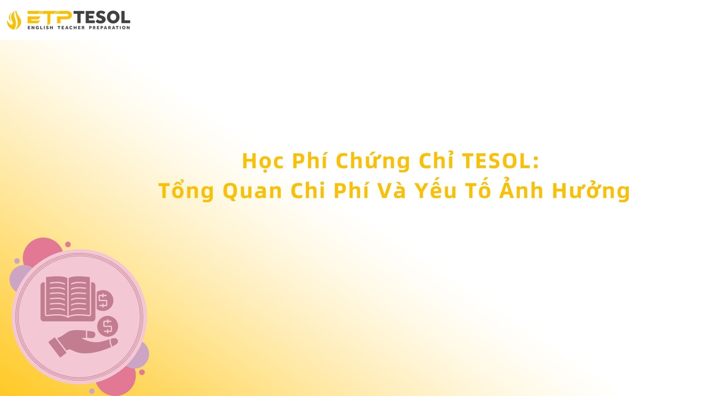 Học Phí Chứng Chỉ TESOL: Tổng Quan Chi Phí Và Yếu Tố Ảnh Hưởng