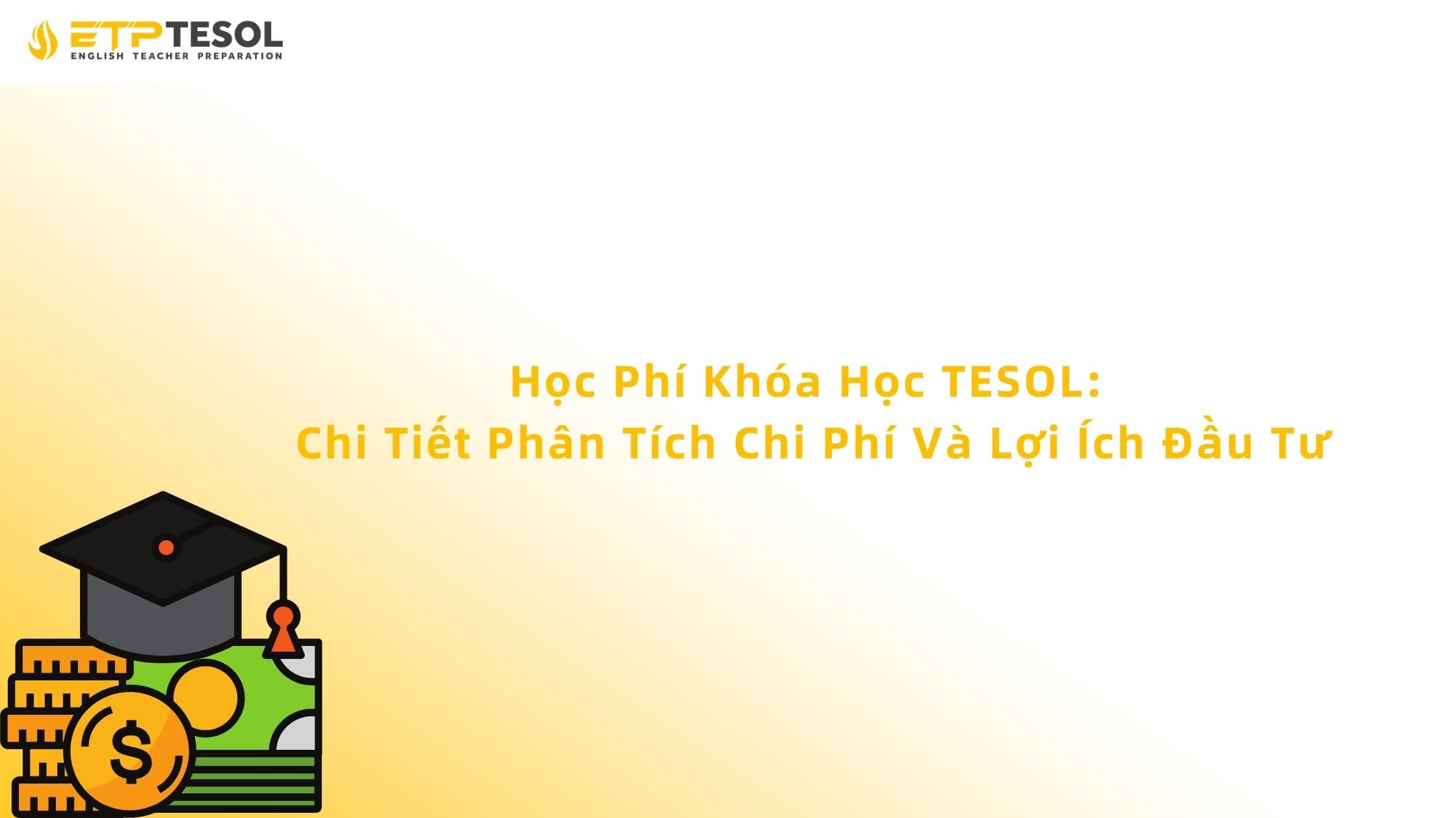 Học Phí Khóa Học TESOL: Chi Tiết Phân Tích Chi Phí Và Lợi Ích Đầu Tư