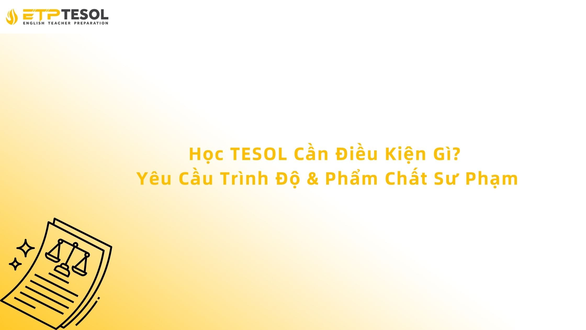 Học TESOL Cần Điều Kiện Gì? Yêu Cầu Trình Độ & Phẩm Chất Sư Phạm