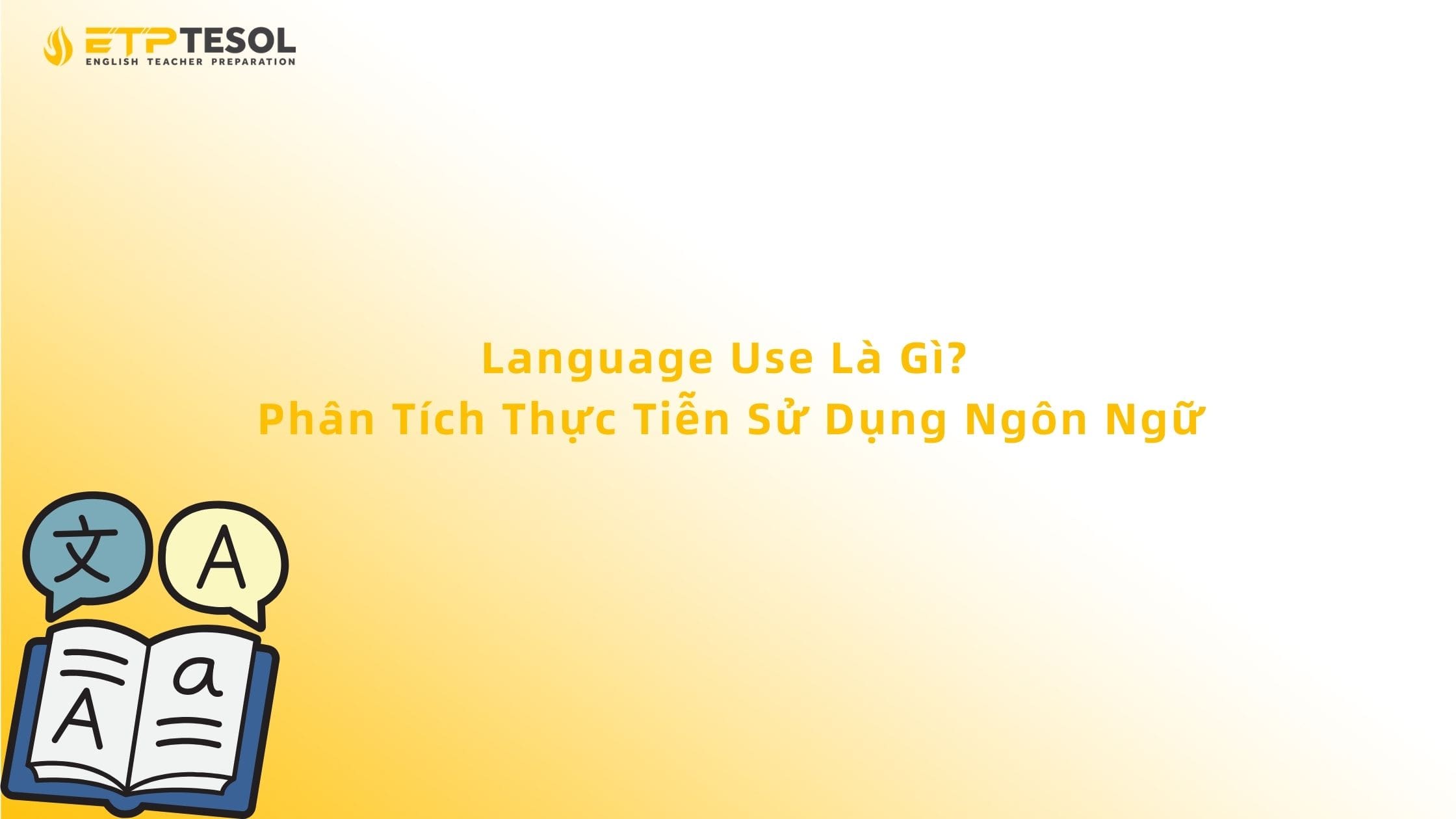 Language Use Là Gì? Phân Tích Thực Tiễn Sử Dụng Ngôn Ngữ 13 Language Use Là Gì? Phân Tích Thực Tiễn Sử Dụng Ngôn Ngữ