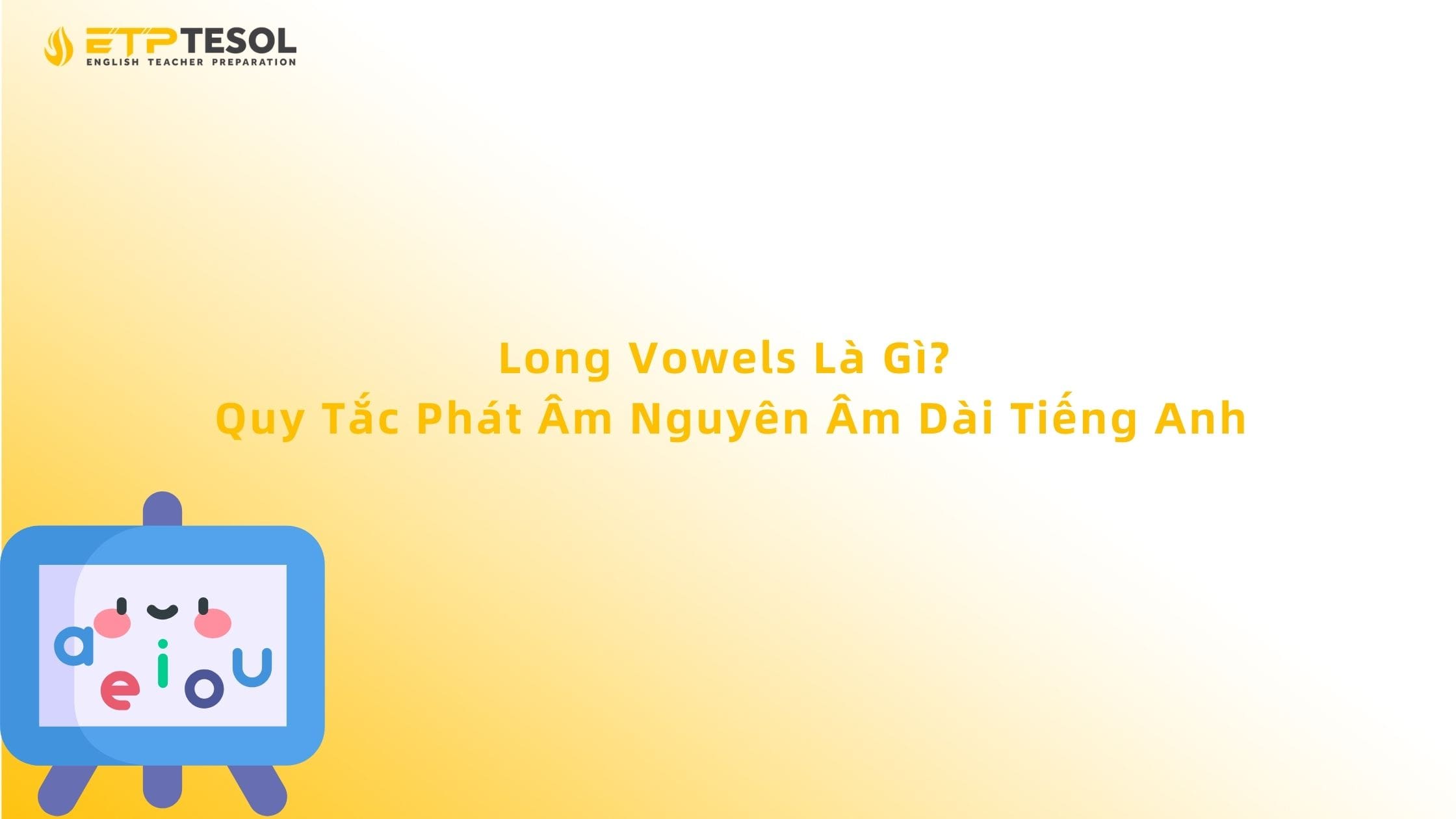 Long Vowels Là Gì? Quy Tắc Phát Âm Nguyên Âm Dài Tiếng Anh