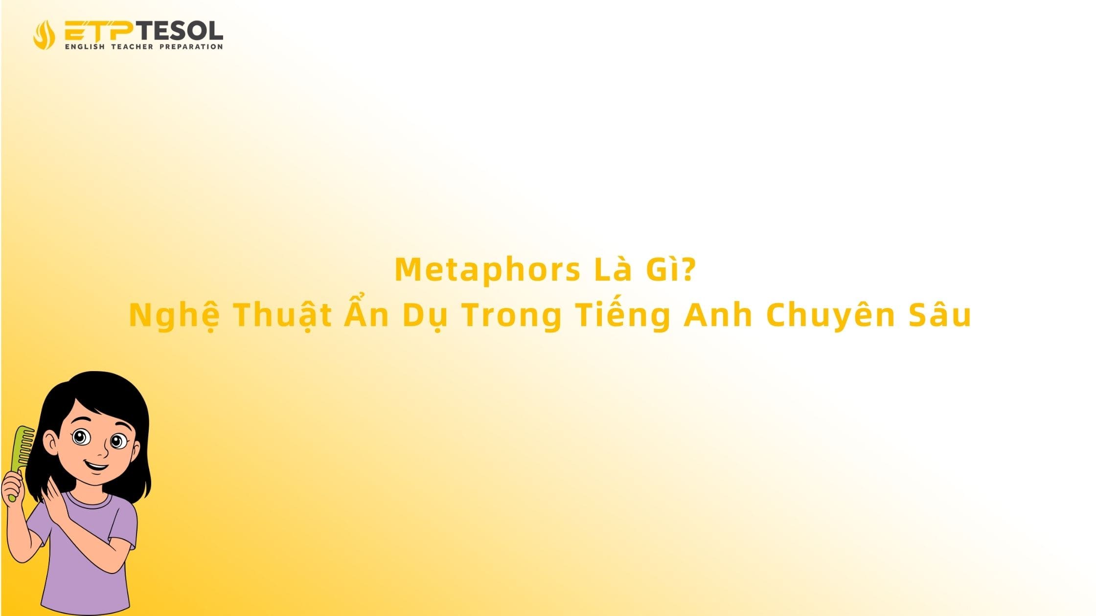 Metaphors Là Gì? Nghệ Thuật Ẩn Dụ Trong Tiếng Anh Chuyên Sâu