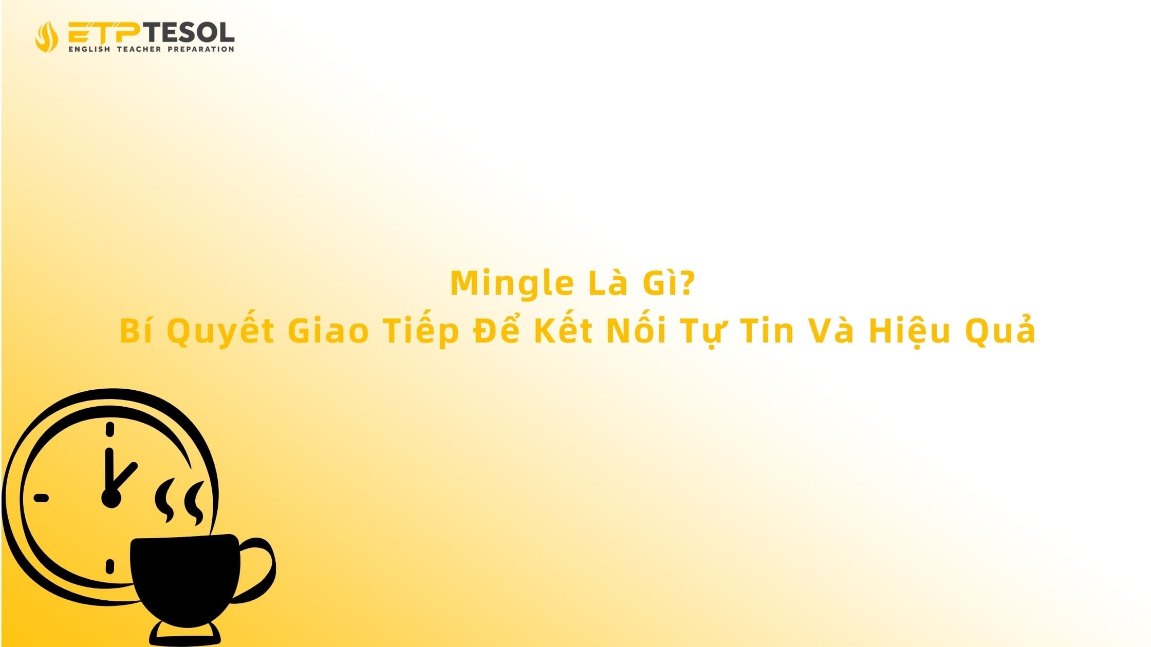 Mingle Là Gì? Bí Quyết Giao Tiếp Để Kết Nối Tự Tin Và Hiệu Quả