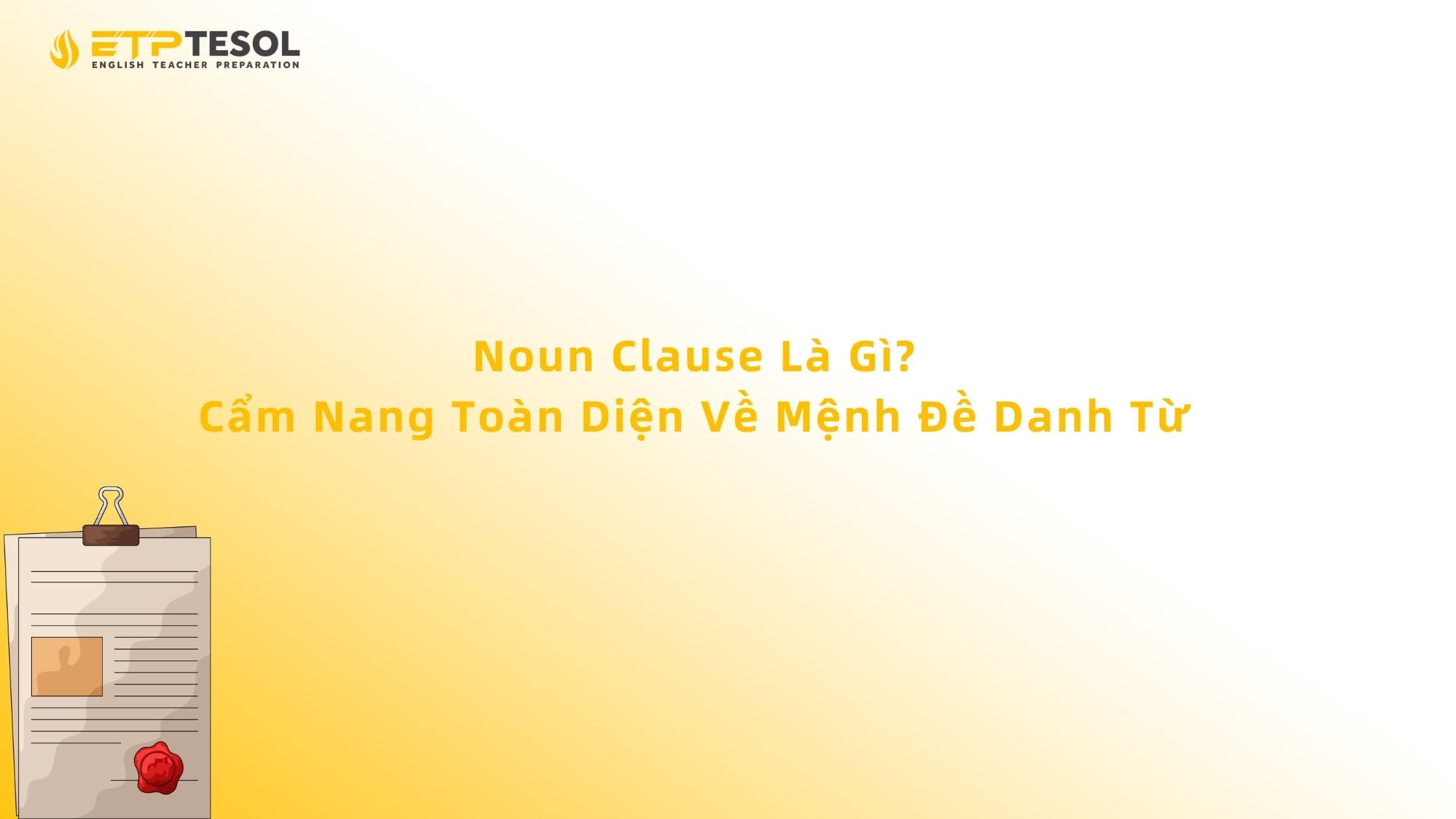 Noun Clause Là Gì? Cẩm Nang Toàn Diện Về Mệnh Đề Danh Từ