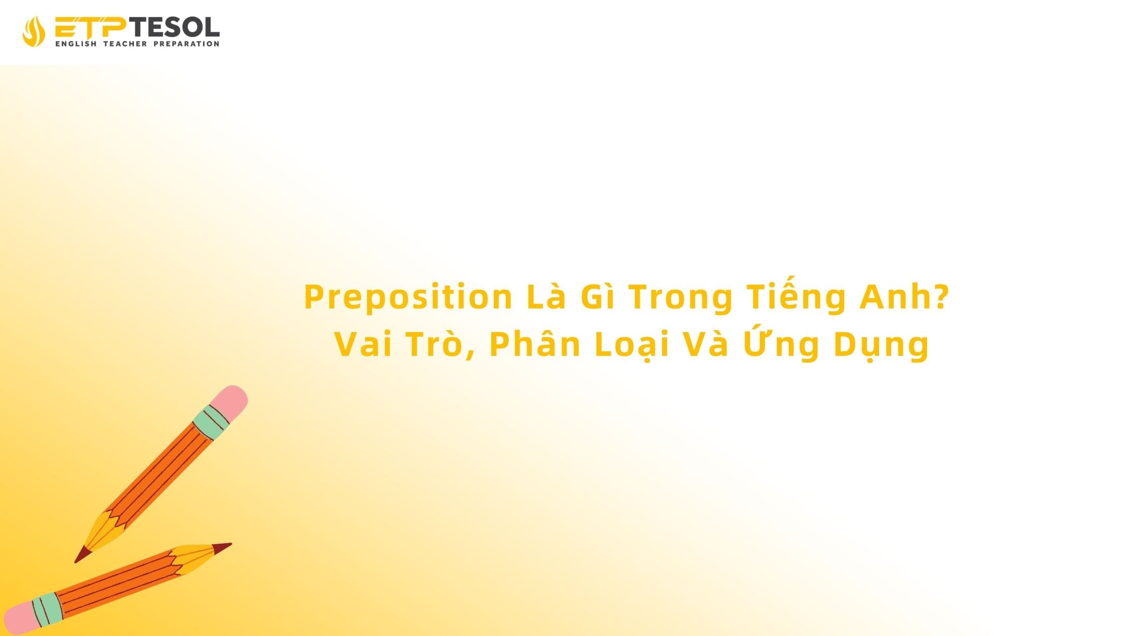 Preposition Là Gì Trong Tiếng Anh? Vai Trò, Phân Loại Và Ứng Dụng