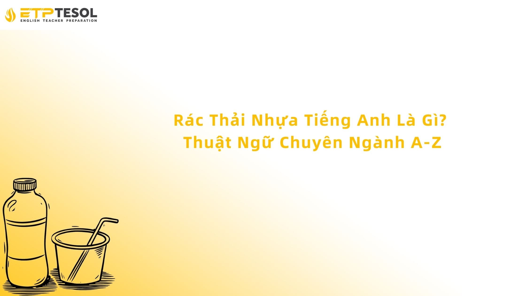 Rác Thải Nhựa Tiếng Anh Là Gì? Thuật Ngữ Chuyên Ngành A-Z