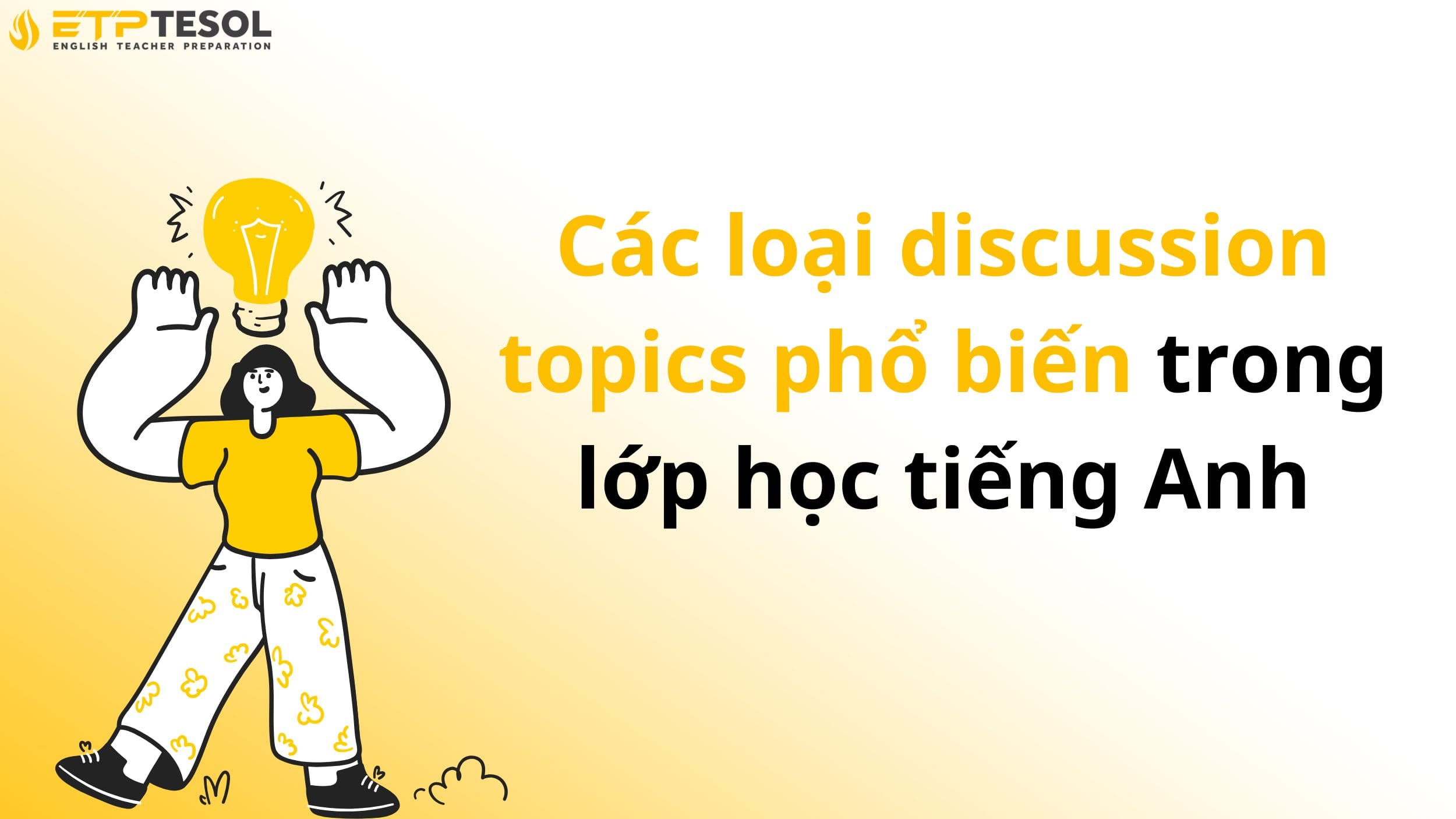 Các loại discussion topics phổ biến trong lớp học tiếng Anh