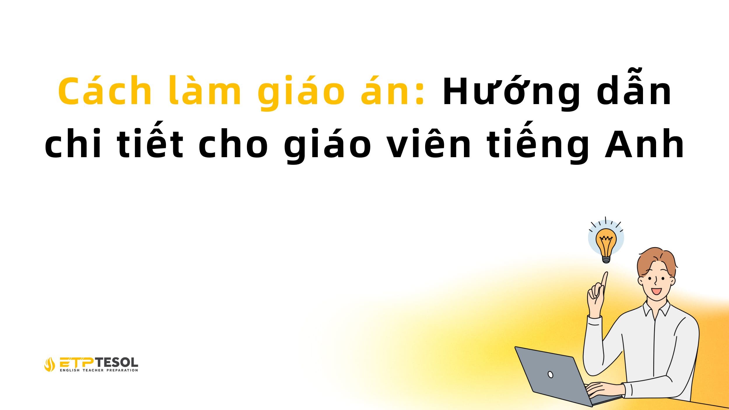 Cách làm giáo án: Hướng dẫn chi tiết cho giáo viên tiếng Anh 13 Cách làm giáo án: Hướng dẫn chi tiết cho giáo viên tiếng Anh