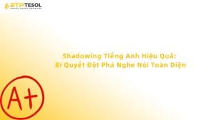Cách Shadowing Tiếng Anh Hiệu Quả: Bí Quyết Đột Phá Toàn Diện 2025