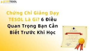 Chứng Chỉ Giảng Dạy TESOL Là Gì? 6 Điều Quan Trọng Bạn Cần Biết Trước Khi Học