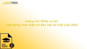 Chứng Chỉ TESOL Là Gì? Cẩm Nang Toàn Diện Về Đào Tạo Và Việc Làm 2026