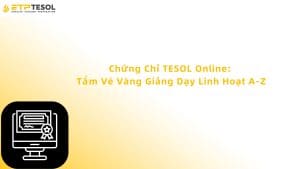 Chứng Chỉ TESOL Online: Tấm Vé Vàng Giảng Dạy Linh Hoạt A-Z