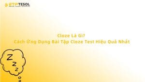 Cloze Là Gì? Cách Ứng Dụng Bài Tập Cloze Test Hiệu Quả Nhất