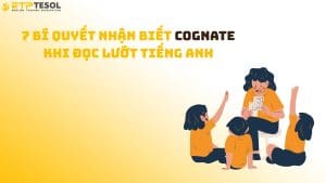 7 Bí Quyết Nhận Biết Cognate Khi Đọc Lướt Tiếng Anh
