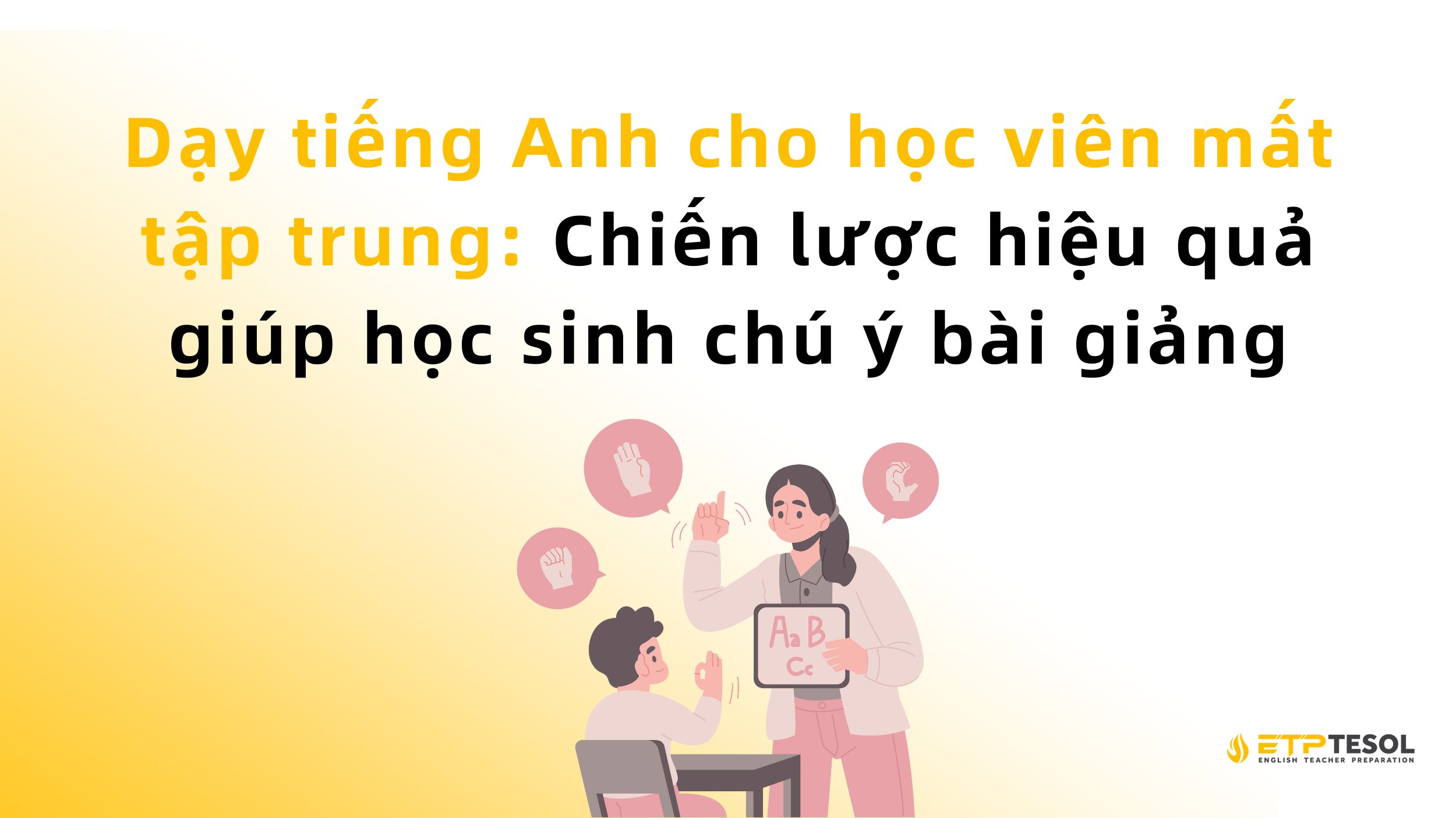 Dạy tiếng Anh cho học viên mất tập trung: Chiến lược hiệu quả giúp học viên chú ý bài giảng 13 Dạy tiếng Anh cho học viên mất tập trung: Chiến lược hiệu quả giúp học viên chú ý bài giảng