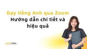 Dạy tiếng Anh qua Zoom – Hướng dẫn chi tiết và hiệu quả