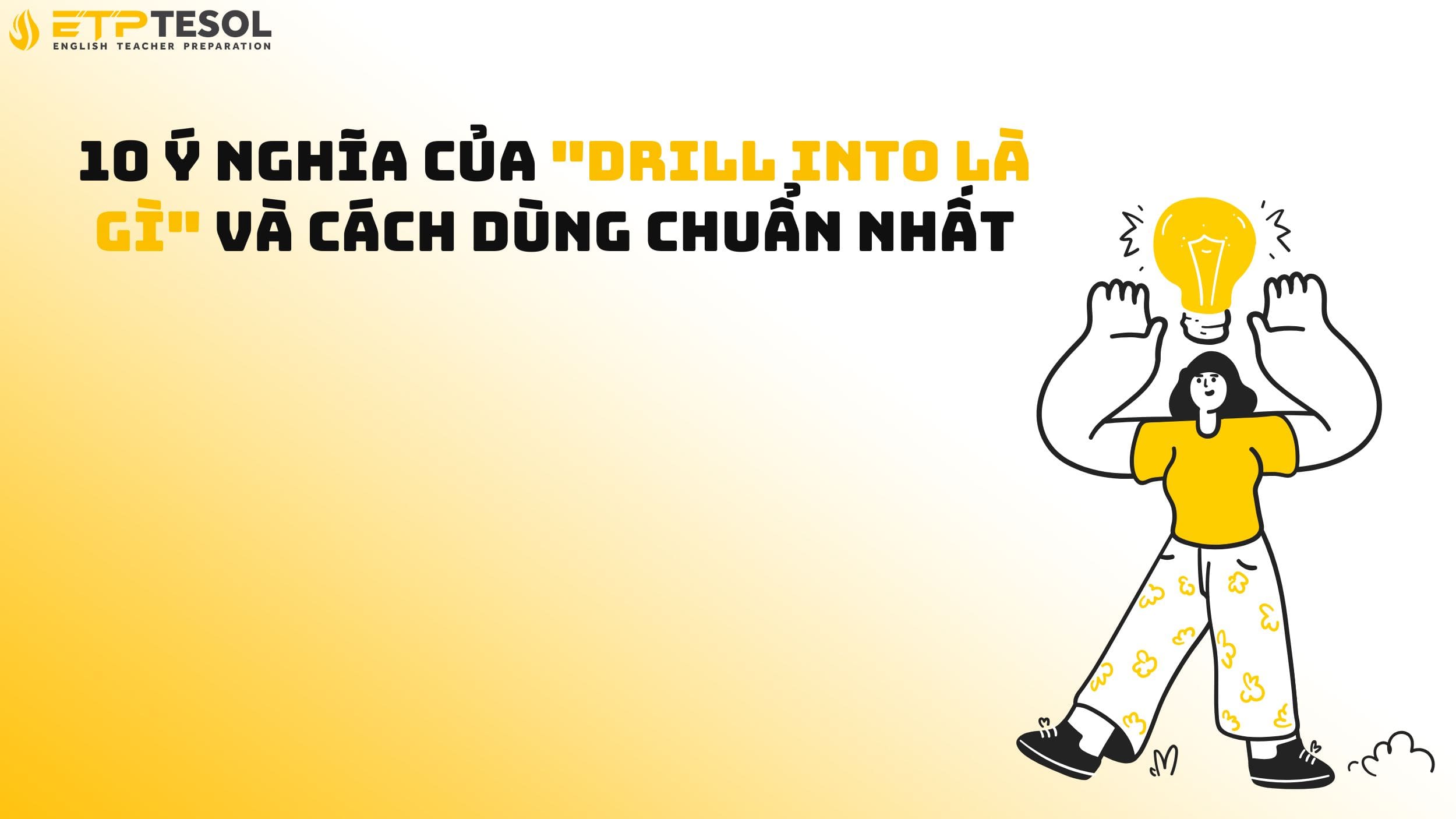 10 Ý nghĩa của "drill into là gì" và cách dùng chuẩn nhất