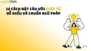 12 Cách Đặt Câu Với Giới Từ Dễ Hiểu Và Chuẩn Ngữ Pháp