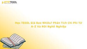 Học TESOL Giá Bao Nhiêu? Phân Tích Chi Phí Từ A-Z Và ROI Nghề Nghiệp