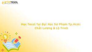 Học Tesol Tại Đại Học Sư Phạm Tp.Hcm: Chất Lượng & Lộ Trình
