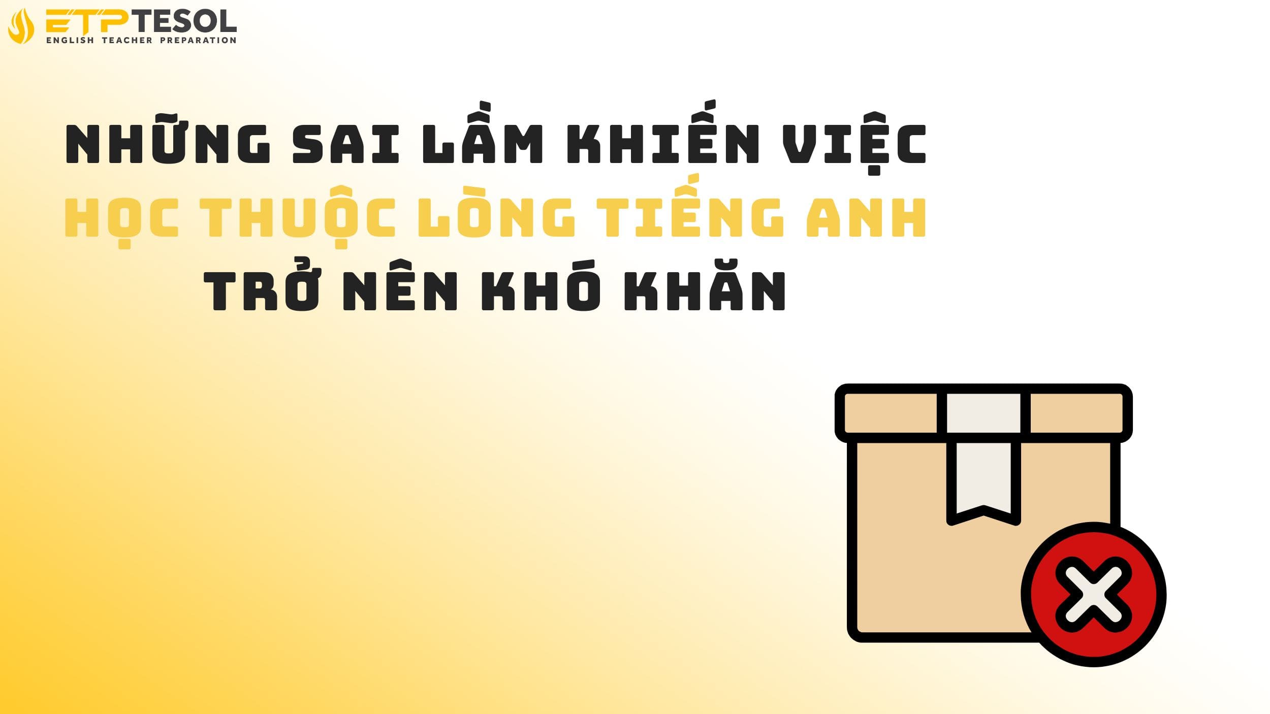 Những sai lầm khiến việc học thuộc lòng tiếng Anh trở nên khó khăn