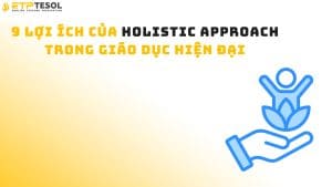 9 Lợi Ích Của Holistic Approach Trong Giáo Dục Hiện Đại