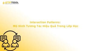 Interaction Patterns: Mô Hình Tương Tác Hiệu Quả Trong Lớp Học