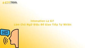 Intonation Là Gì? Làm Chủ Ngữ Điệu Để Giao Tiếp Tự Nhiên