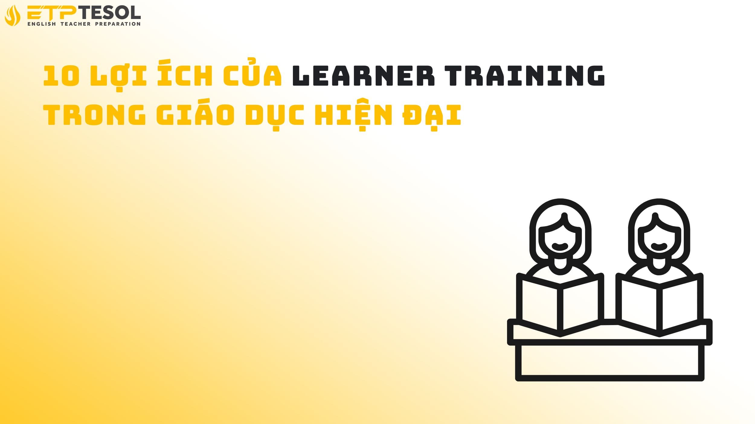 10 Lợi Ích Của Learner Training Trong Giáo Dục Hiện Đại