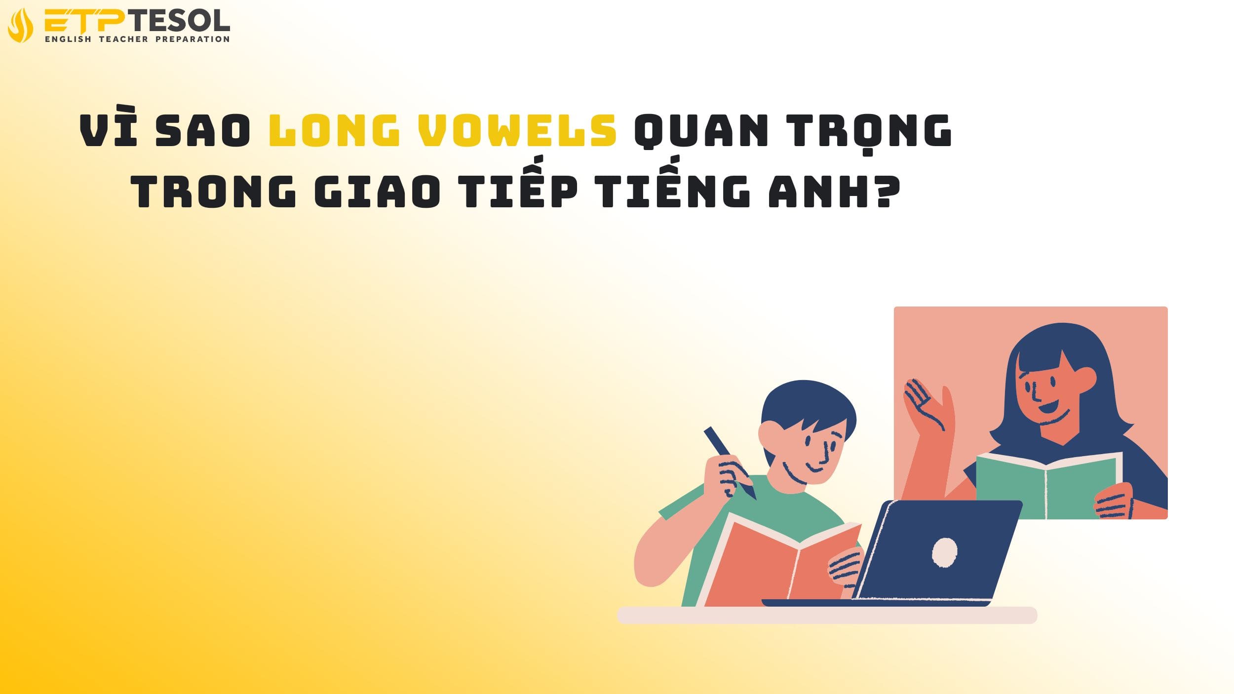 Vì sao long vowels quan trọng trong giao tiếp tiếng Anh?
