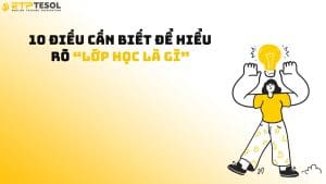 10 Điều Cần Biết Để Hiểu Rõ “Lớp Học Là Gì”