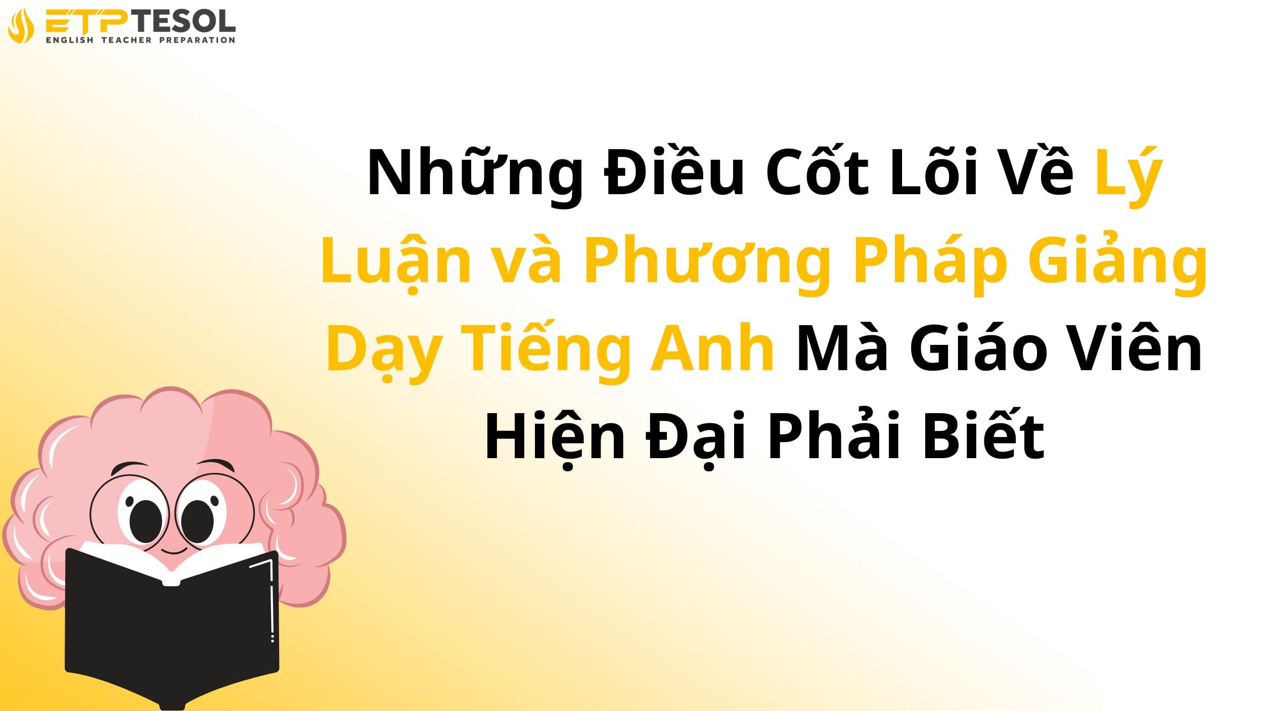 Những Điều Cốt Lõi Về Lý Luận và Phương Pháp Giảng Dạy Tiếng Anh Mà Giáo Viên Hiện Đại Phải Biết