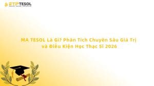MA TESOL Là Gì? Phân Tích Chuyên Sâu Giá Trị và Điều Kiện Học Thạc Sĩ 2026