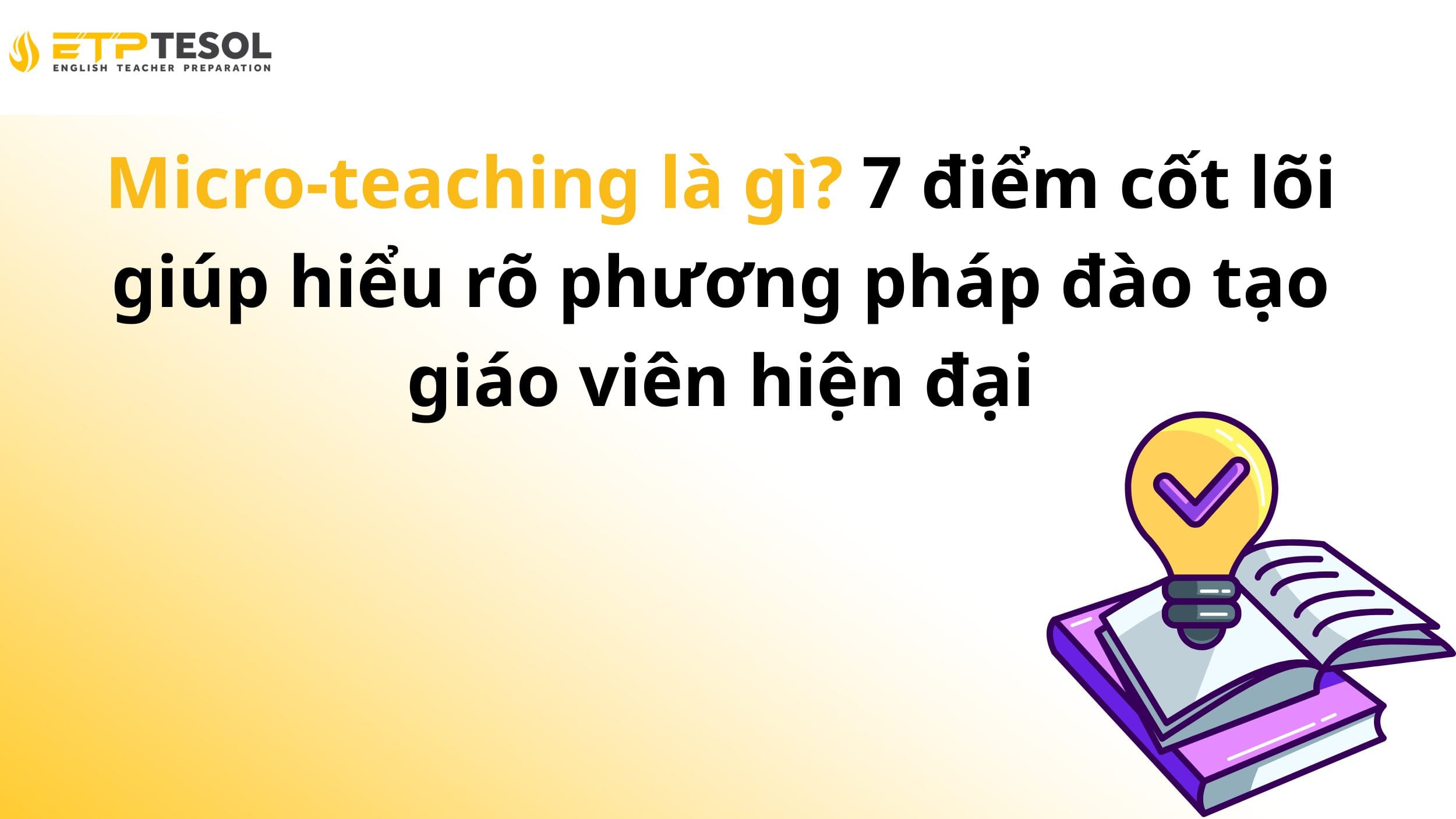 Micro-teaching là gì? 7 điểm cốt lõi giúp hiểu rõ phương pháp đào tạo giáo viên hiện đại 13 Micro-teaching là gì? 7 điểm cốt lõi giúp hiểu rõ phương pháp đào tạo giáo viên hiện đại