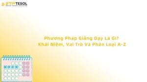 Phương Pháp Giảng Dạy Là Gì? Khái Niệm, Vai Trò Và Phân Loại A-Z