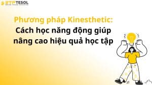 Phương pháp Kinesthetic: Cách học năng động giúp nâng cao hiệu quả học tập