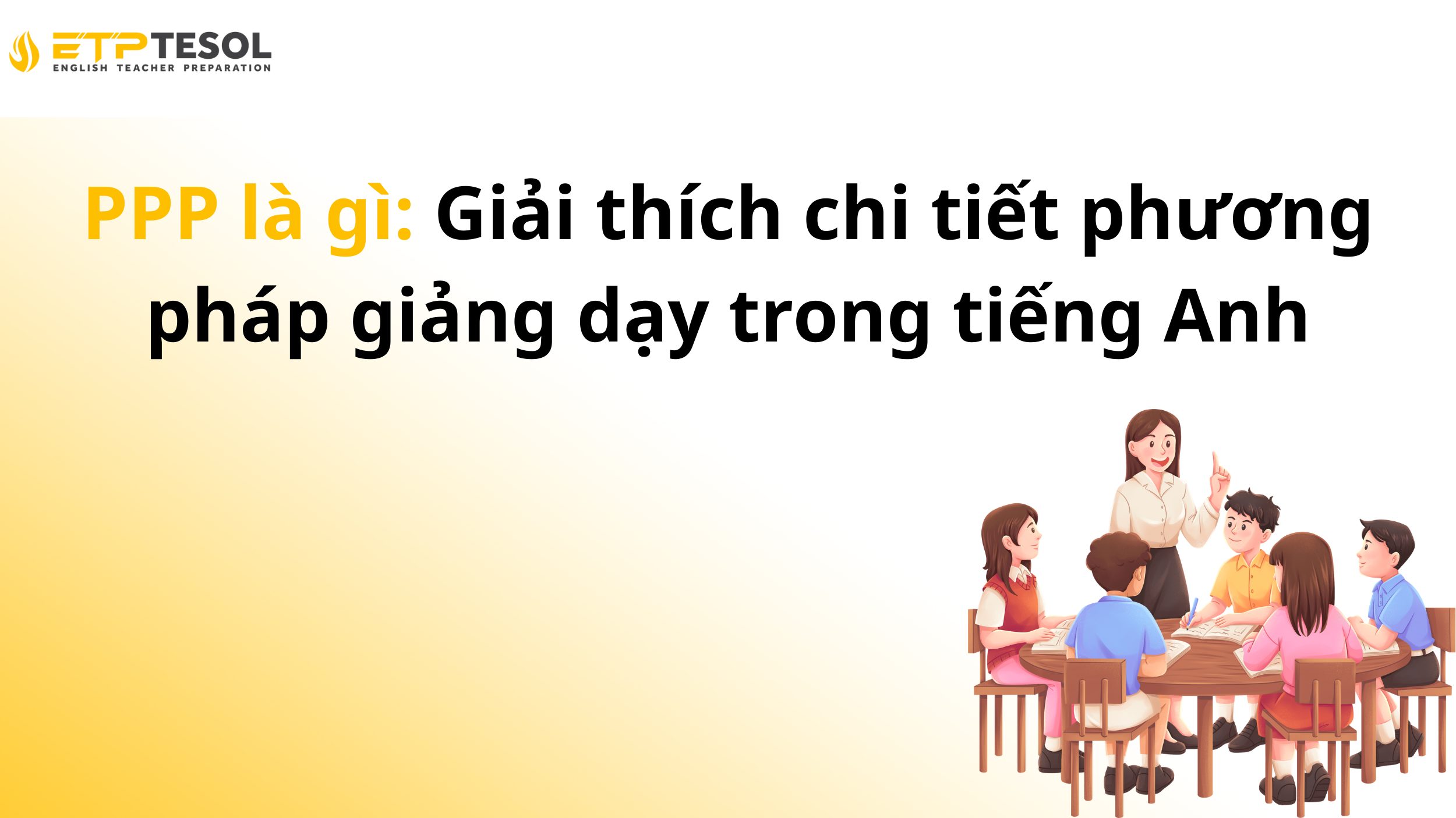 PPP là gì: Giải thích chi tiết phương pháp giảng dạy trong tiếng Anh 13 PPP là gì: Giải thích chi tiết phương pháp giảng dạy trong tiếng Anh