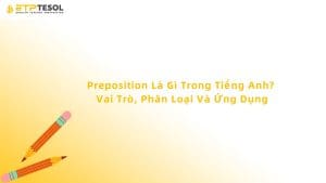 Preposition Là Gì Trong Tiếng Anh? Vai Trò, Phân Loại Và Ứng Dụng