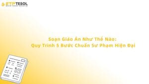 Soạn Giáo Án Như Thế Nào: Quy Trình 5 Bước Chuẩn Sư Phạm Hiện Đại