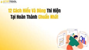 12 Cách Hiểu Và Dùng Thì Hiện Tại Hoàn Thành Chuẩn Nhất