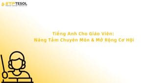 Tiếng Anh Cho Giáo Viên: Nâng Tầm Chuyên Môn & Mở Rộng Cơ Hội
